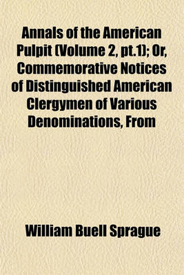Book cover for Annals of the American Pulpit (Volume 2, PT.1); Or, Commemorative Notices of Distinguished American Clergymen of Various Denominations, from