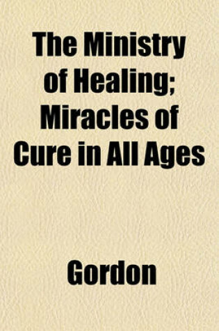 Cover of The Ministry of Healing; Miracles of Cure in All Ages