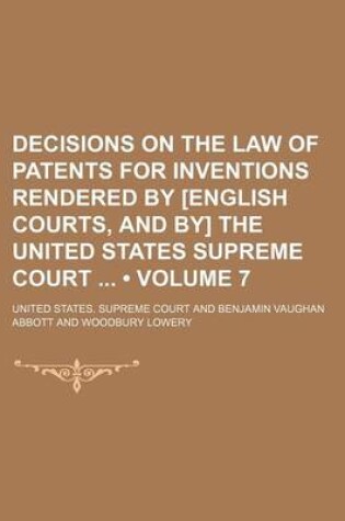 Cover of Decisions on the Law of Patents for Inventions Rendered by [English Courts, and By] the United States Supreme Court (Volume 7)