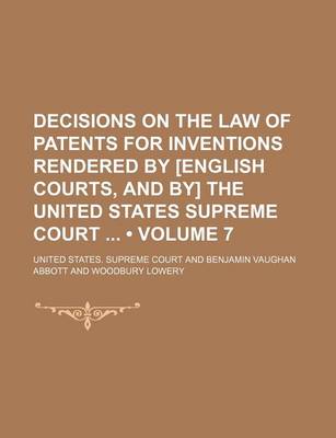 Book cover for Decisions on the Law of Patents for Inventions Rendered by [English Courts, and By] the United States Supreme Court (Volume 7)