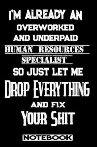 Cover of I'm Already An Overworked And Underpaid Human Resources Specialist. So Just Let Me Drop Everything And Fix Your Shit!