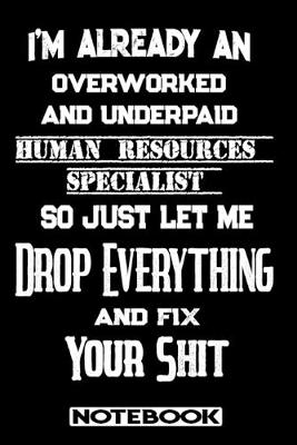 Book cover for I'm Already An Overworked And Underpaid Human Resources Specialist. So Just Let Me Drop Everything And Fix Your Shit!