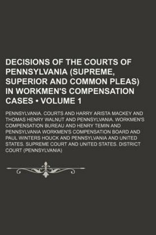 Cover of Decisions of the Courts of Pennsylvania (Supreme, Superior and Common Pleas) in Workmen's Compensation Cases (Volume 1)