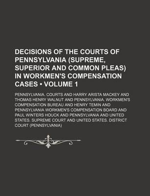 Book cover for Decisions of the Courts of Pennsylvania (Supreme, Superior and Common Pleas) in Workmen's Compensation Cases (Volume 1)