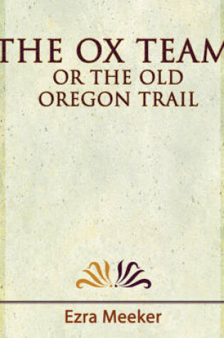 Cover of The Ox Team or the Old Oregon Trail - 1909