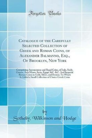 Cover of Catalogue of the Carefully Selected Collection of Greek and Roman Coins, of Alexander Balmanno, Esq., of Brooklyn, New York