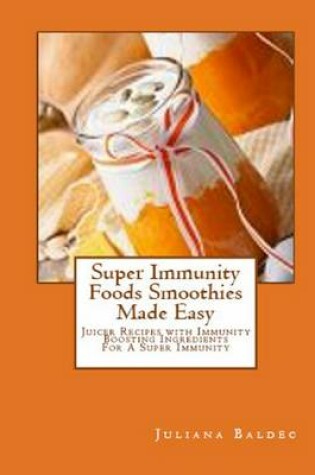 Cover of Super Immunity Foods Smoothies Made Easy