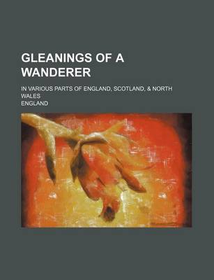 Book cover for Gleanings of a Wanderer; In Various Parts of England, Scotland, & North Wales