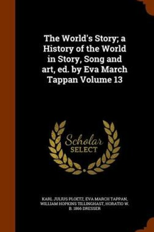 Cover of The World's Story; A History of the World in Story, Song and Art, Ed. by Eva March Tappan Volume 13