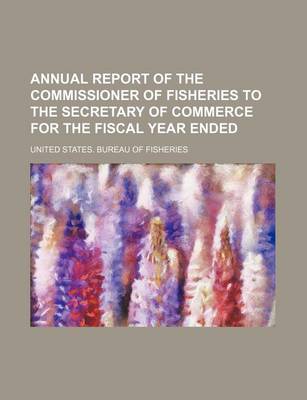 Book cover for Annual Report of the Commissioner of Fisheries to the Secretary of Commerce for the Fiscal Year Ended