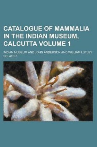 Cover of Catalogue of Mammalia in the Indian Museum, Calcutta Volume 1