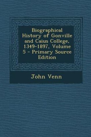 Cover of Biographical History of Gonville and Caius College, 1349-1897, Volume 5