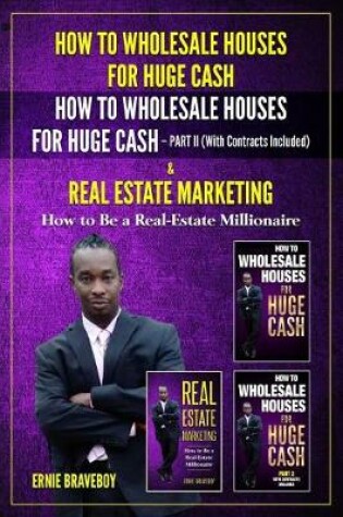 Cover of How to Wholesale Houses for Huge Cash How to Wholesale Houses for Huge Cash Part II (with Contracts Included) & Real Estate Marketing How to Be a Real Estate Millionaire