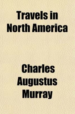 Cover of Travels in North America (Volume 1); Including a Summer Residence with the Pawnee Tribe of Indians, in the Remote Prairies of the Missouri, and a Visi