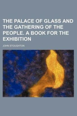 Cover of The Palace of Glass and the Gathering of the People. a Book for the Exhibition