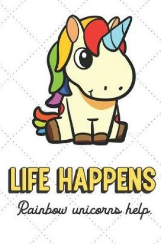 Cover of Life Happens Rainbow Unicorns Help