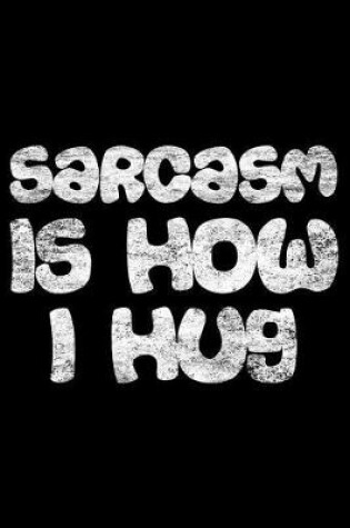 Cover of Sarcasm is how I hug