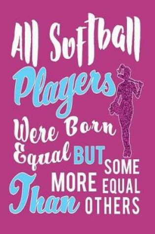 Cover of All Softball Players were born equal but some more equal than others