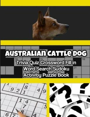 Book cover for Australian Cattle Dog Trivia Quiz Crossword Fill in Word Search Sudoku Activity Puzzle Book