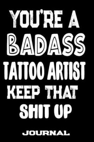 Cover of You're A Badass Tattoo Artist Keep That Shit Up