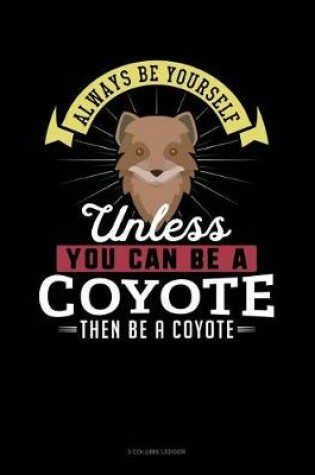 Cover of Always Be Yourself Unless You Can Be a Coyote Then Be a Coyote