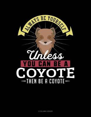 Book cover for Always Be Yourself Unless You Can Be a Coyote Then Be a Coyote