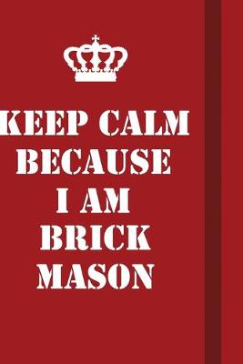 Book cover for Keep Calm Because I Am Brickmason