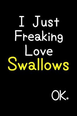 Book cover for I Just Freaking Love Swallows Ok.