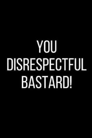 Cover of You Disrespectful Bastard!