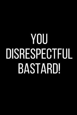 Book cover for You Disrespectful Bastard!