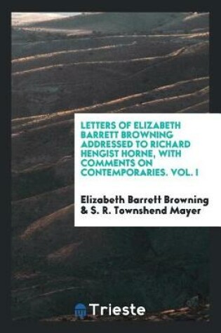 Cover of Letters of Elizabeth Barrett Browning Addressed to Richard Hengist Horne, with Comments on Contemporaries. Vol. I