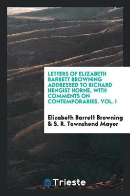 Book cover for Letters of Elizabeth Barrett Browning Addressed to Richard Hengist Horne, with Comments on Contemporaries. Vol. I