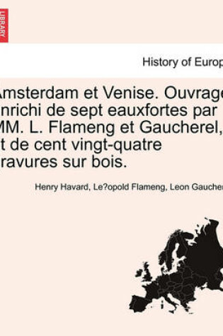 Cover of Amsterdam Et Venise. Ouvrage Enrichi de Sept Eauxfortes Par MM. L. Flameng Et Gaucherel, Et de Cent Vingt-Quatre Gravures Sur Bois.