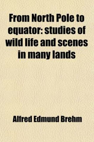 Cover of From North Pole to Equator; Studies of Wild Life and Scenes in Many Lands