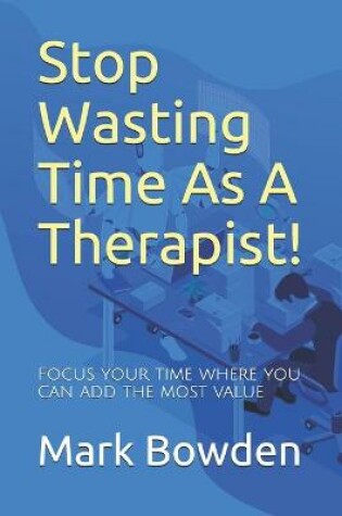 Cover of Stop Wasting Time As A Therapist!