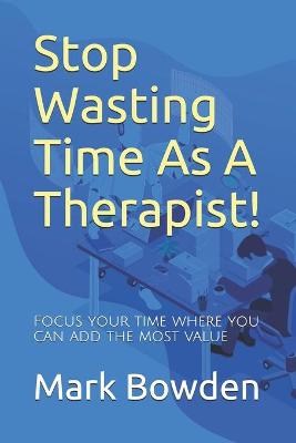 Book cover for Stop Wasting Time As A Therapist!
