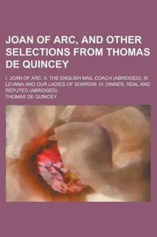 Cover of Joan of Arc, and Other Selections from Thomas de Quincey; I. Joan of Arc. II. the English Mail Coach (Abridged). III. Levana and Our Ladies of Sorrow.