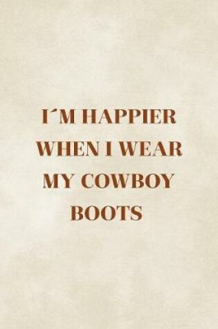 Cover of I'm Happier When I Wear My Cowboy Boots