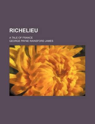 Book cover for Richelieu (Volume 2); A Tale of France