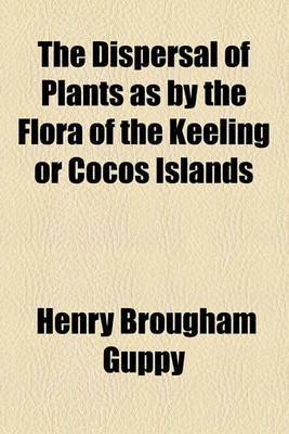 Book cover for The Dispersal of Plants as by the Flora of the Keeling or Cocos Islands