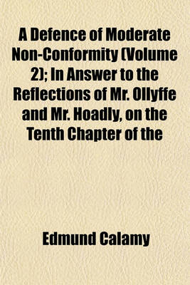 Book cover for A Defence of Moderate Non-Conformity (Volume 2); In Answer to the Reflections of Mr. Ollyffe and Mr. Hoadly, on the Tenth Chapter of the