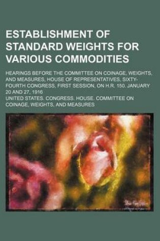 Cover of Establishment of Standard Weights for Various Commodities; Hearings Before the Committee on Coinage, Weights, and Measures, House of Representatives,