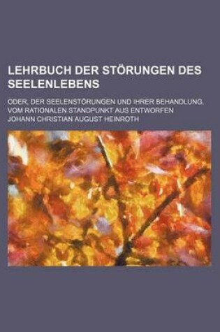 Cover of Lehrbuch Der Storungen Des Seelenlebens; Oder, Der Seelenstorungen Und Ihrer Behandlung, Vom Rationalen Standpunkt Aus Entworfen