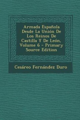 Cover of Armada Espanola Desde La Union de Los Reinos de Castilla y de Leon, Volume 6