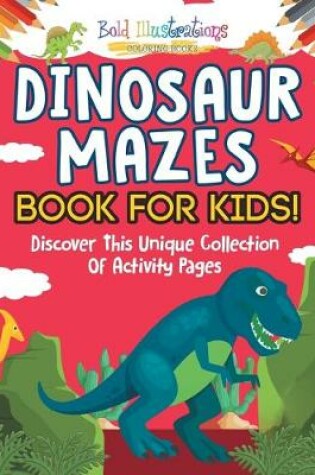 Cover of Dinosaur Mazes Book For Kids! Discover This Unique Collection Of Activity Pages