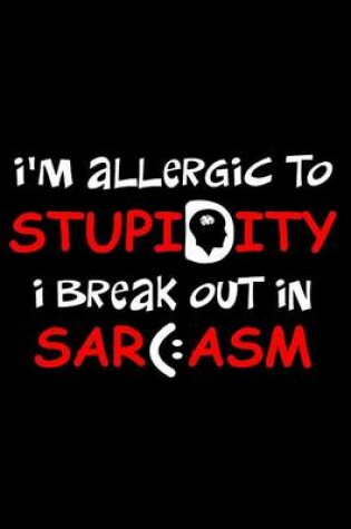 Cover of I'm Allergic to Stupidity. I Break Out in Sarcasm