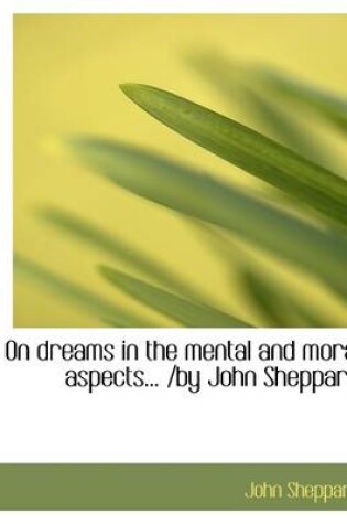 Cover of On Dreams in the Mental and Moral Aspects... /By John Sheppard