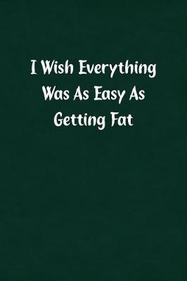 Book cover for I Wish Everything Was as Easy as Getting Fat