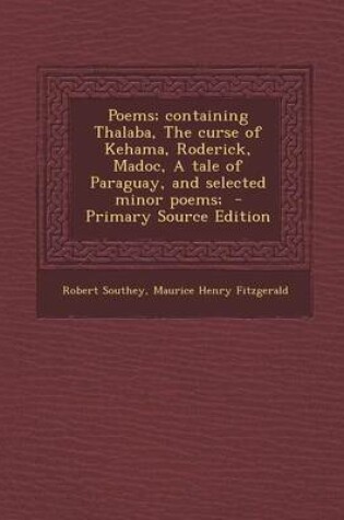 Cover of Poems; Containing Thalaba, the Curse of Kehama, Roderick, Madoc, a Tale of Paraguay, and Selected Minor Poems; - Primary Source Edition