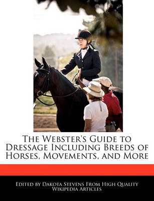 Book cover for The Webster's Guide to Dressage Including Breeds of Horses, Movements, and More